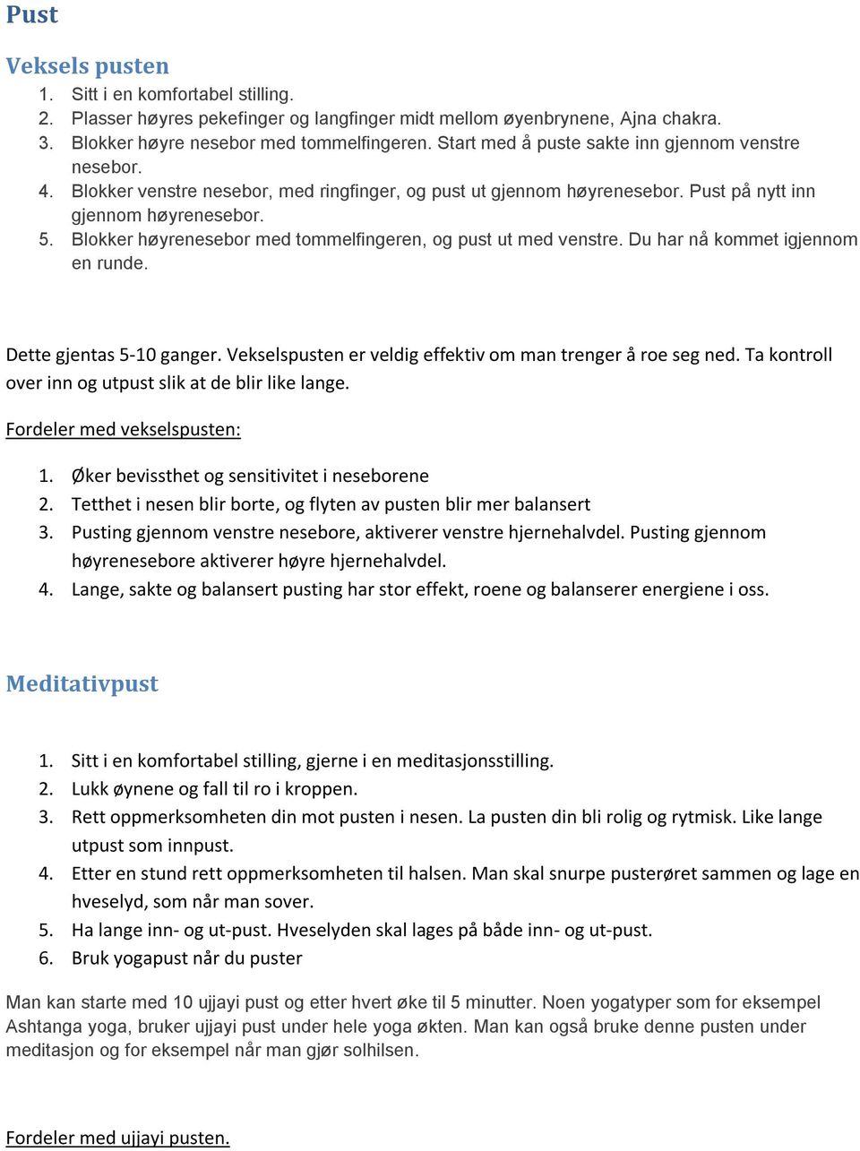 Blokker høyrenesebor med tommelfingeren, og pust ut med venstre. Du har nå kommet igjennom en runde. Dette gjentas 5-10 ganger. Vekselspusten er veldig effektiv om man trenger å roe seg ned.