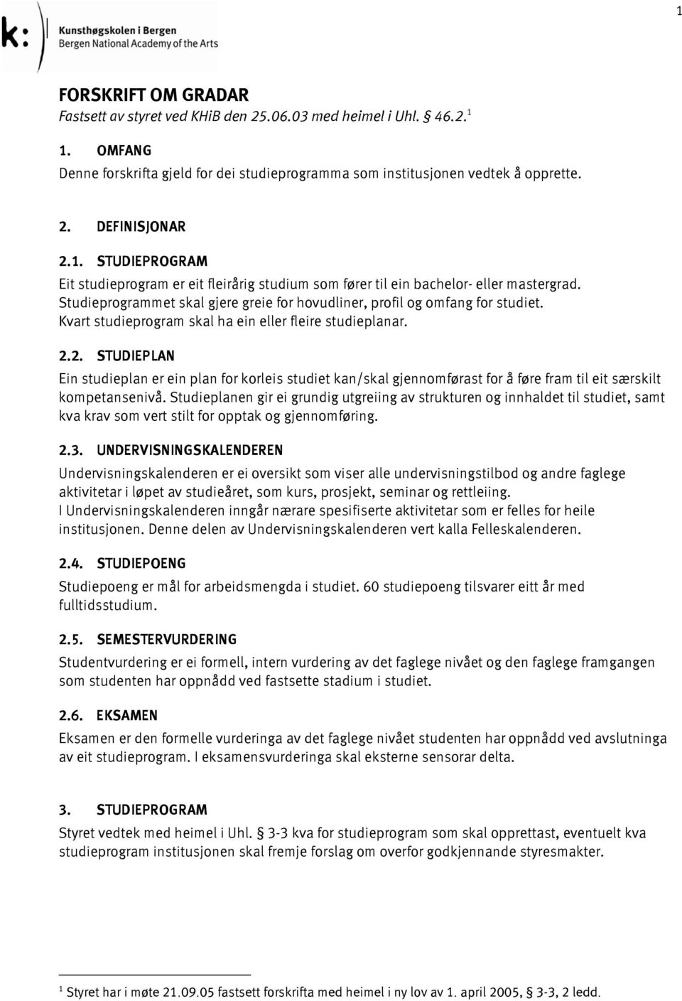 Kvart studieprogram skal ha ein eller fleire studieplanar. 2.2. STUDIEPLAN Ein studieplan er ein plan for korleis studiet kan/skal gjennomførast for å føre fram til eit særskilt kompetansenivå.