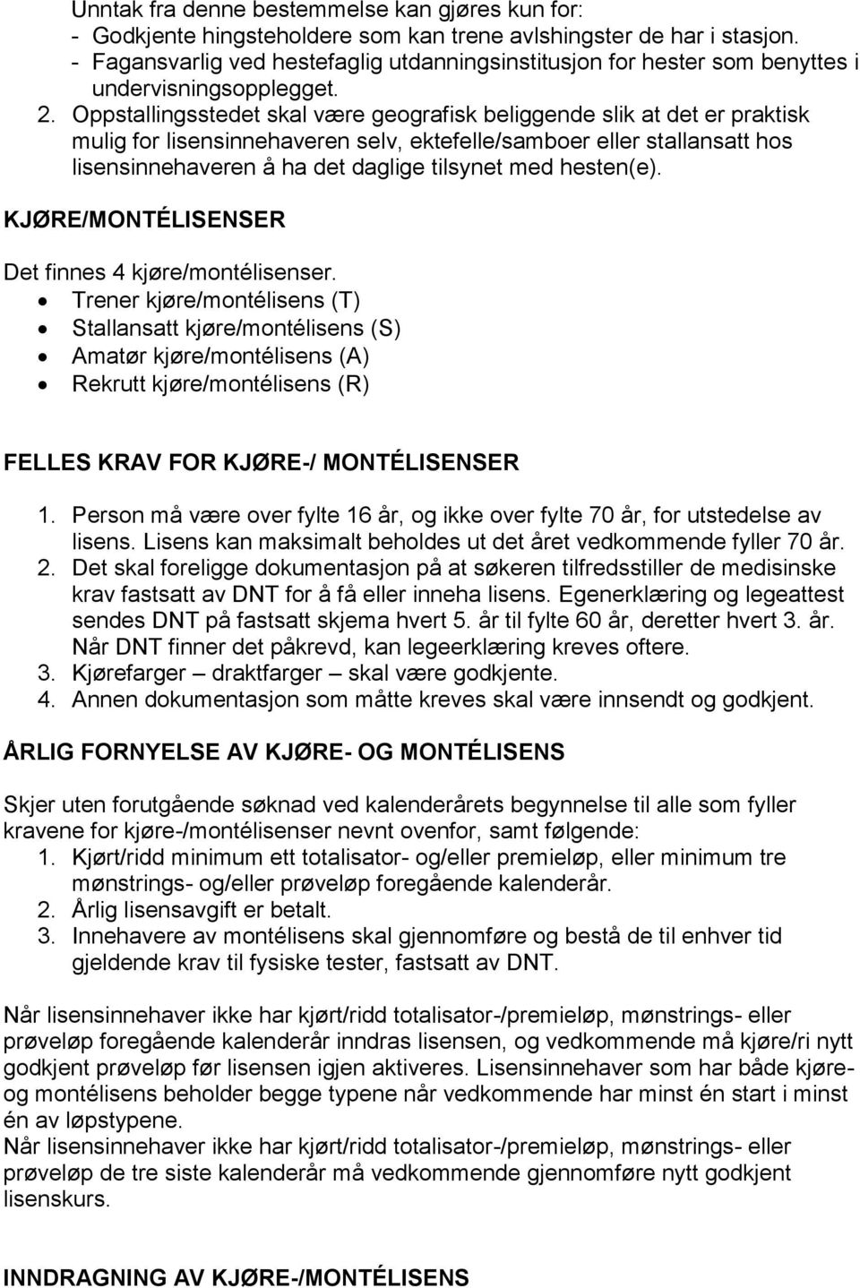 Oppstallingsstedet skal være geografisk beliggende slik at det er praktisk mulig for lisensinnehaveren selv, ektefelle/samboer eller stallansatt hos lisensinnehaveren å ha det daglige tilsynet med