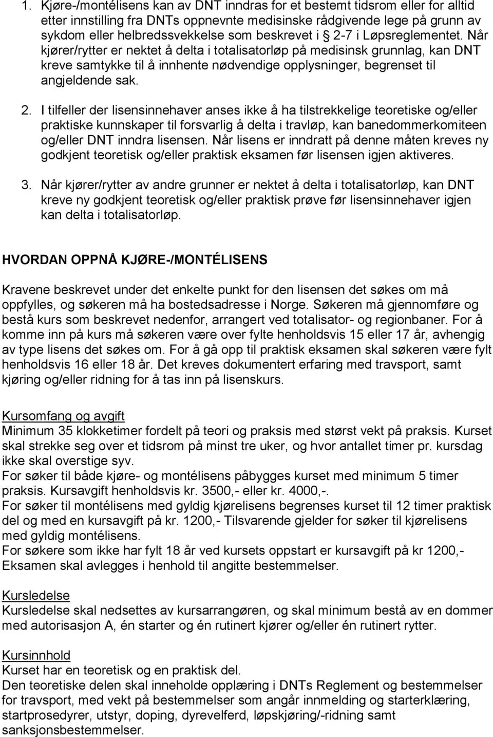 Når kjører/rytter er nektet å delta i totalisatorløp på medisinsk grunnlag, kan DNT kreve samtykke til å innhente nødvendige opplysninger, begrenset til angjeldende sak. 2.