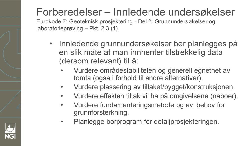 3 (1) Innledende grunnundersøkelser bør planlegges på en slik måte at man innhenter tilstrekkelig data (dersom relevant) til å: Vurdere