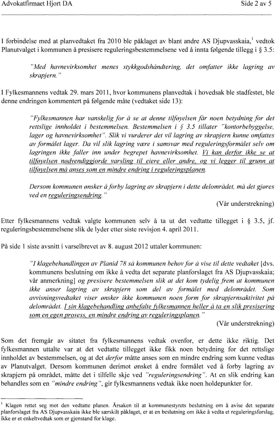 mars 2011, hvor kommunens planvedtak i hovedsak ble stadfestet, ble denne endringen kommentert på følgende måte (vedtaket side 13): "Fylkesmannen har vanskelig for å se at denne tilføyelsen får noen