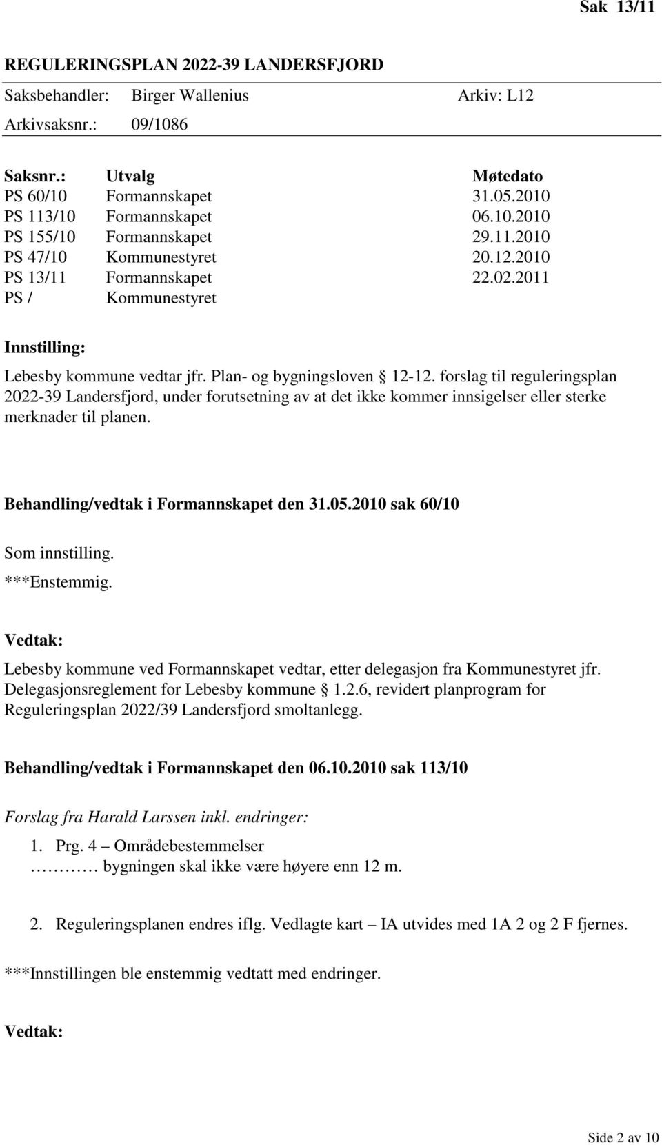 forslag til reguleringsplan 2022-39 Landersfjord, under forutsetning av at det ikke kommer innsigelser eller sterke merknader til planen. Behandling/vedtak i Formannskapet den 31.05.