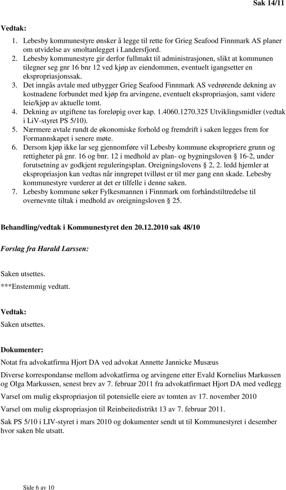 Det inngås avtale med utbygger Grieg Seafood Finnmark AS vedrørende dekning av kostnadene forbundet med kjøp fra arvingene, eventuelt ekspropriasjon, samt videre leie/kjøp av aktuelle tomt. 4.