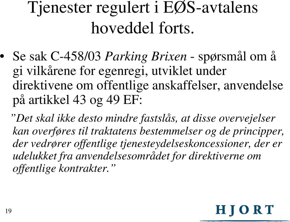 anskaffelser, anvendelse på artikkel 43 og 49 EF: Det skal ikke desto mindre fastslås, at disse overvejelser kan