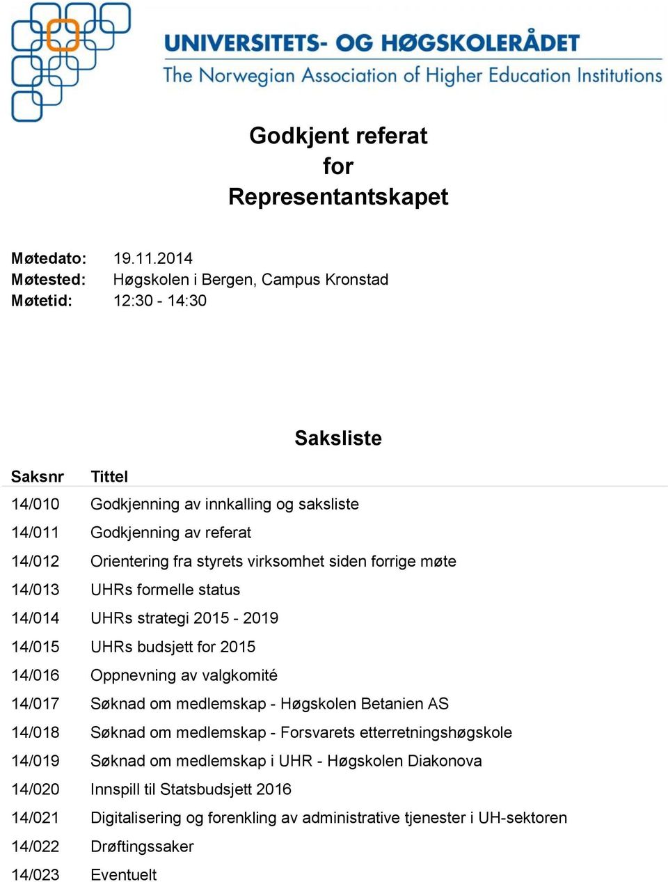 Orientering fra styrets virksomhet siden forrige møte 14/013 UHRs formelle status 14/014 UHRs strategi 2015-2019 14/015 UHRs budsjett for 2015 14/016 Oppnevning av valgkomité 14/017