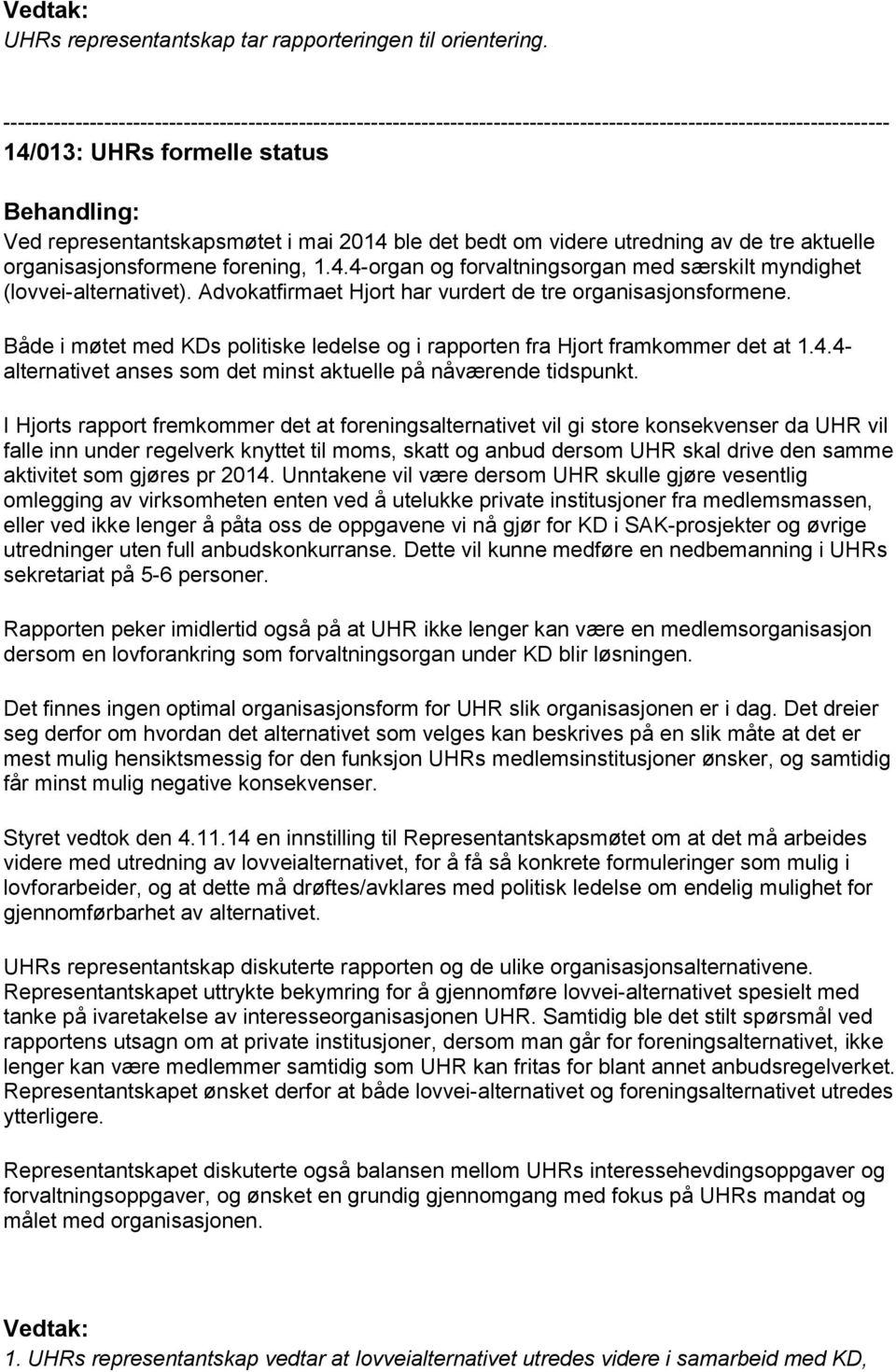 Advokatfirmaet Hjort har vurdert de tre organisasjonsformene. Både i møtet med KDs politiske ledelse og i rapporten fra Hjort framkommer det at 1.4.