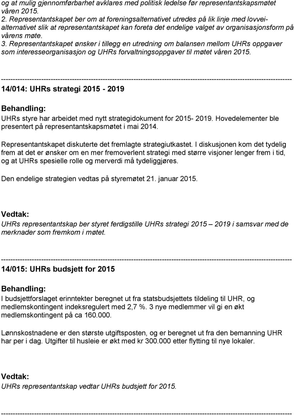 Representantskapet ønsker i tillegg en utredning om balansen mellom UHRs oppgaver som interesseorganisasjon og UHRs forvaltningsoppgaver til møtet våren 2015.