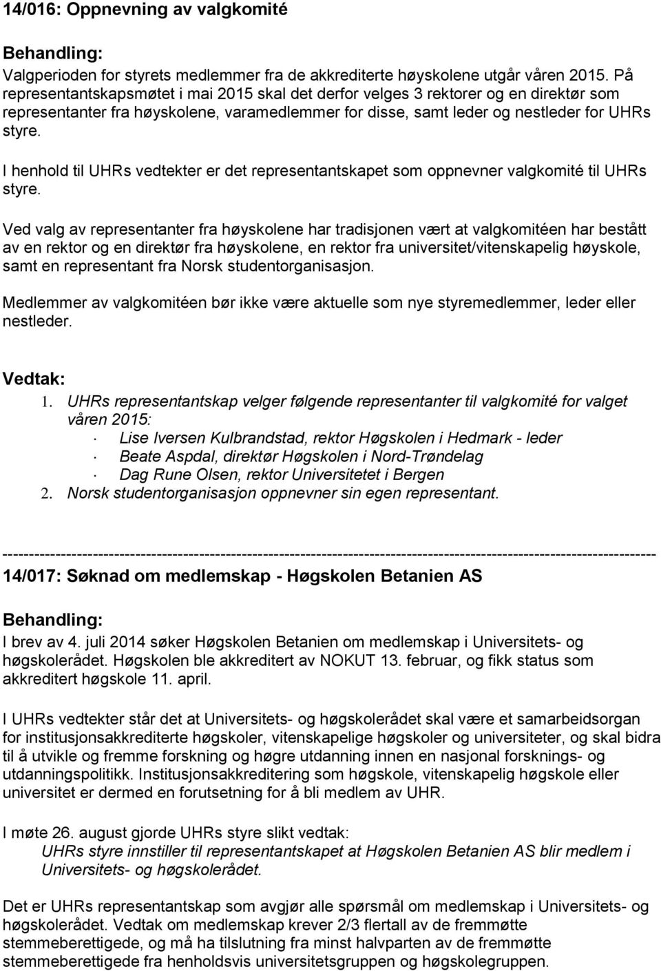 I henhold til UHRs vedtekter er det representantskapet som oppnevner valgkomité til UHRs styre.