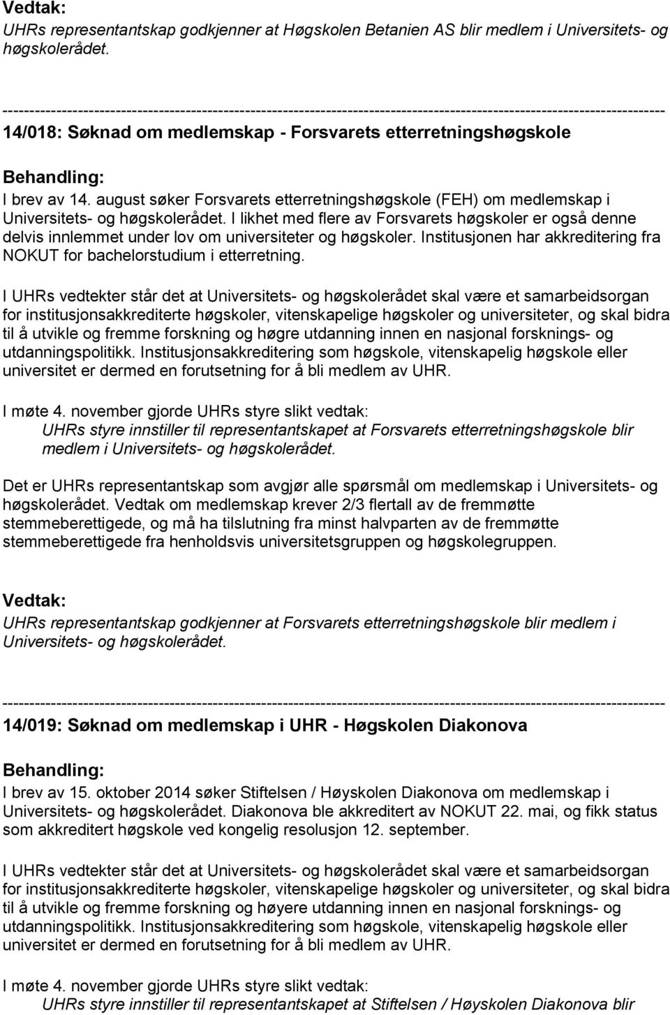 I likhet med flere av Forsvarets høgskoler er også denne delvis innlemmet under lov om universiteter og høgskoler. Institusjonen har akkreditering fra NOKUT for bachelorstudium i etterretning.