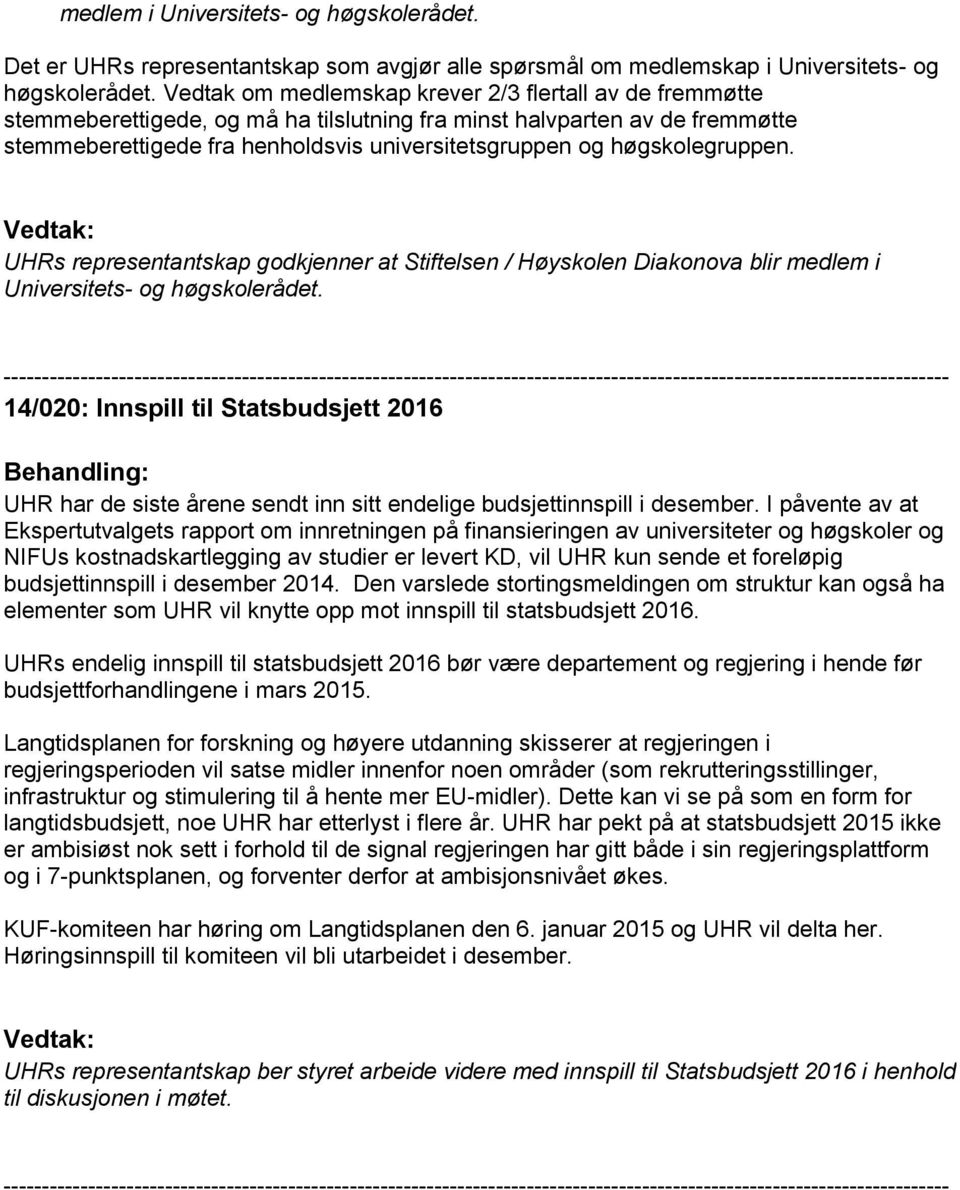 høgskolegruppen. UHRs representantskap godkjenner at Stiftelsen / Høyskolen Diakonova blir medlem i Universitets- og høgskolerådet.