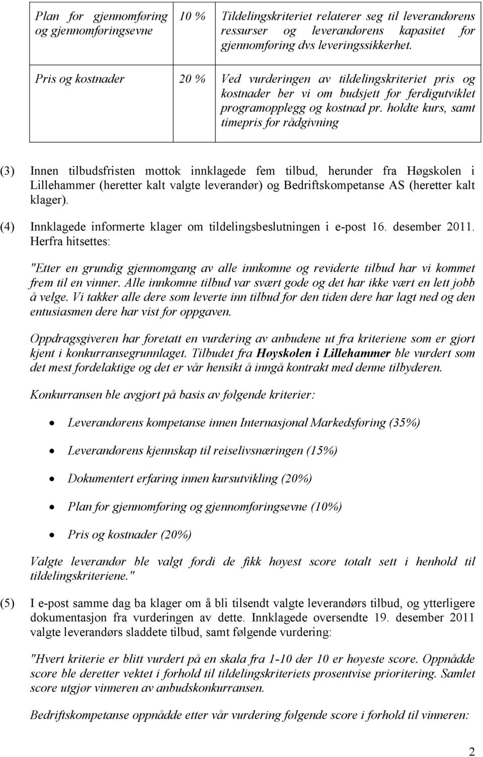 holdte kurs, samt timepris for rådgivning (3) Innen tilbudsfristen mottok innklagede fem tilbud, herunder fra Høgskolen i Lillehammer (heretter kalt valgte leverandør) og Bedriftskompetanse AS