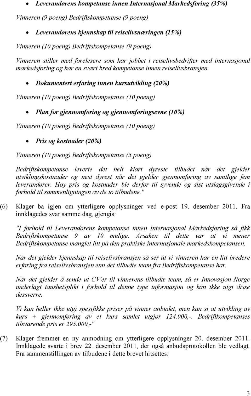 Dokumentert erfaring innen kursutvikling (20) Vinneren (10 poeng) Bedriftskompetanse (10 poeng) Plan for gjennomføring og gjennomføringsevne (10) Vinneren (10 poeng) Bedriftskompetanse (10 poeng)