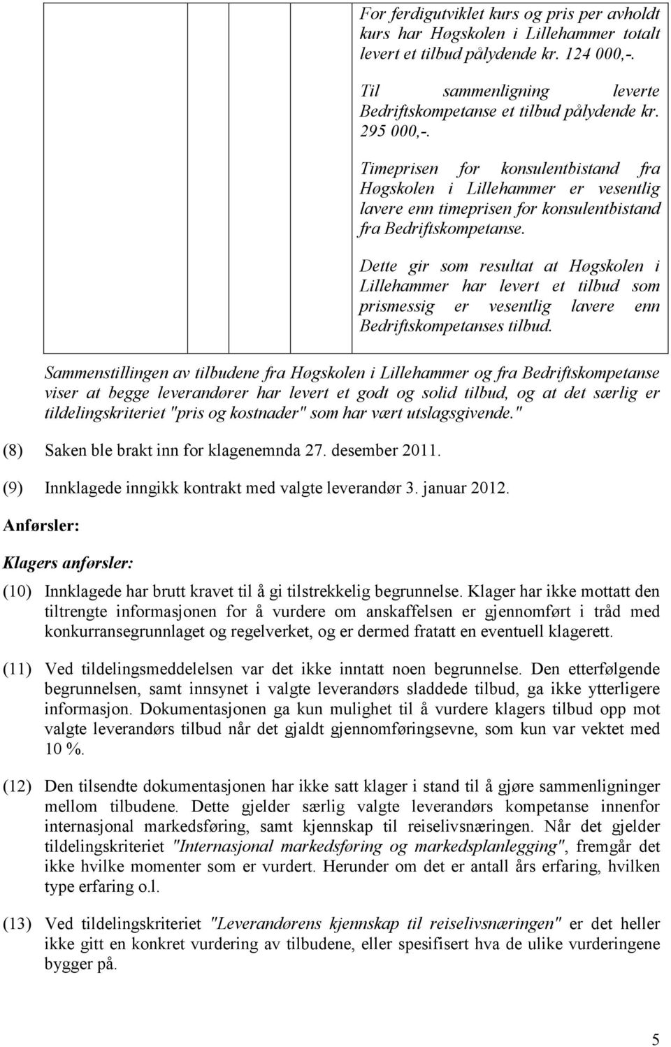 Dette gir som resultat at Høgskolen i Lillehammer har levert et tilbud som prismessig er vesentlig lavere enn Bedriftskompetanses tilbud.