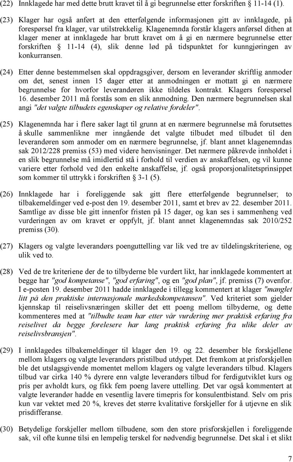 Klagenemnda forstår klagers anførsel dithen at klager mener at innklagede har brutt kravet om å gi en nærmere begrunnelse etter forskriften 11-14 (4), slik denne lød på tidspunktet for kunngjøringen