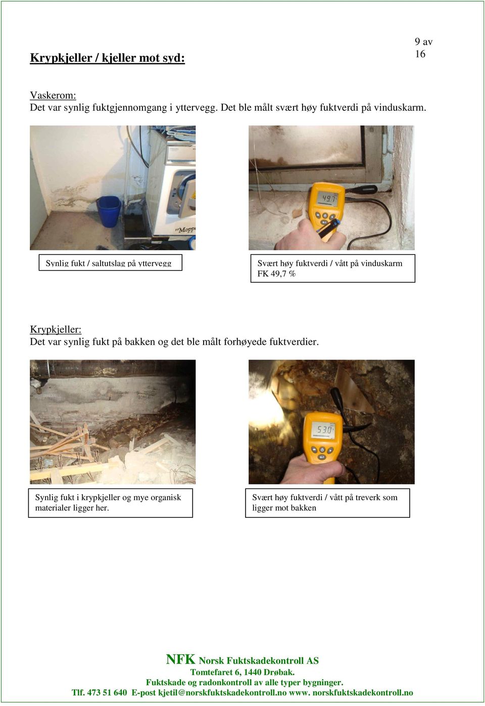 Synlig fukt / saltutslag på yttervegg Svært høy fuktverdi / vått på vinduskarm FK 49,7 % Krypkjeller: Det