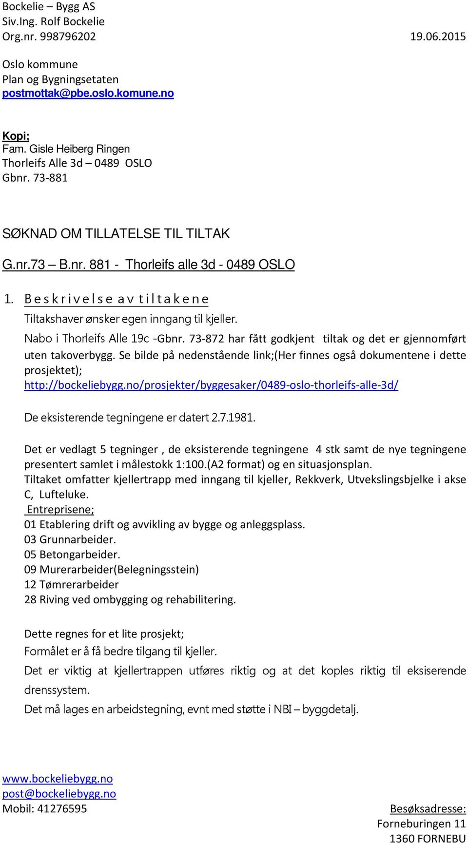 Nabo i Thorleifs Alle 19c -Gbnr. 73-872 har fått godkjent tiltak og det er gjennomført uten takoverbygg.