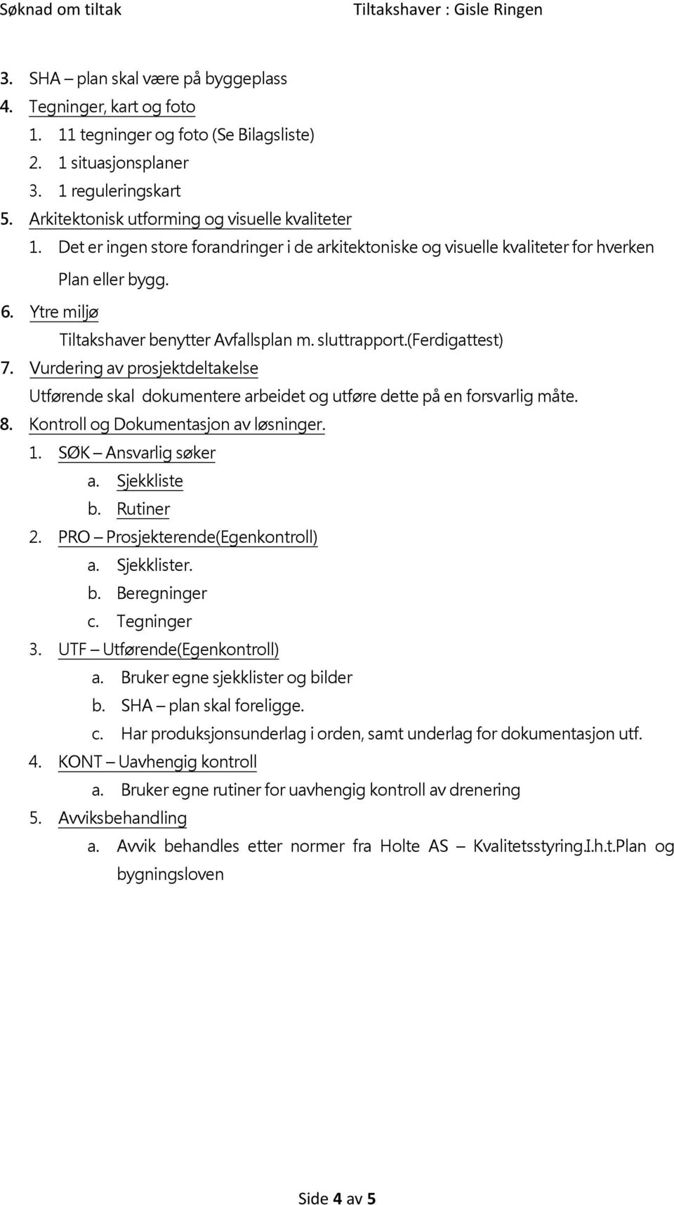 Vurdering av prosjektdeltakelse Utførende skal dokumentere arbeidet og utføre dette på en forsvarlig måte. 8. Kontroll og Dokumentasjon av løsninger. 1. SØK Ansvarlig søker a. Sjekkliste b. Rutiner 2.