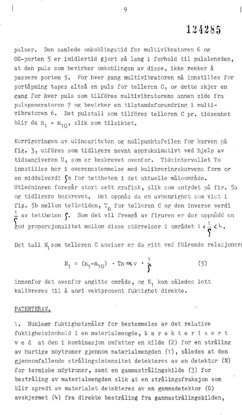 Por hver gang multivibratoren må innstilles for portåpning tapes altså en puls for telleren C, og dette skjer en gang for hver puls som tilfores multivibratorens annen side fra pulsgeneratoren 7