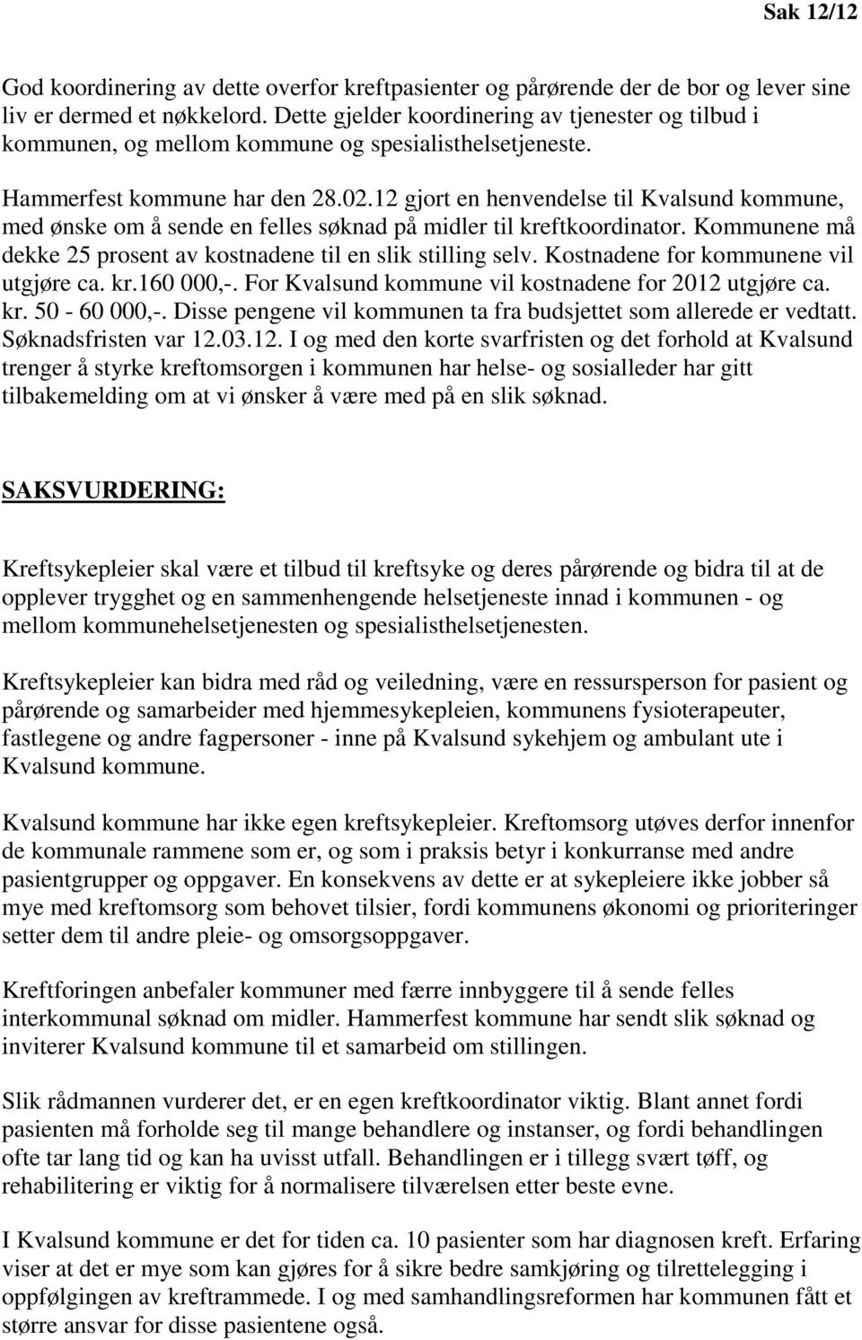 12 gjort en henvendelse til Kvalsund kommune, med ønske om å sende en felles søknad på midler til kreftkoordinator. Kommunene må dekke 25 prosent av kostnadene til en slik stilling selv.