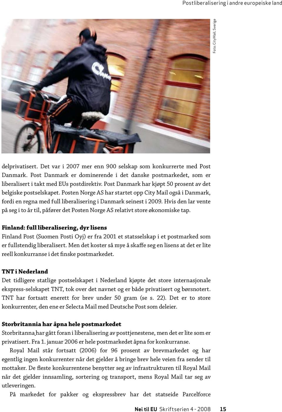 Posten Norge AS har startet opp City Mail også i Danmark, fordi en regna med full liberalisering i Danmark seinest i 2009.