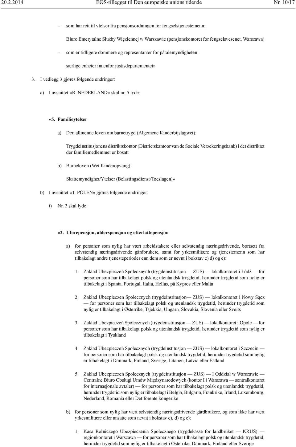 og representanter for påtalemyndigheten: særlige enheter innenfor justisdepartementet» 3. I vedlegg 3 gjøres følgende endringer: a) I avsnittet «R. NEDERLAND» skal nr. 5 lyde: «5.