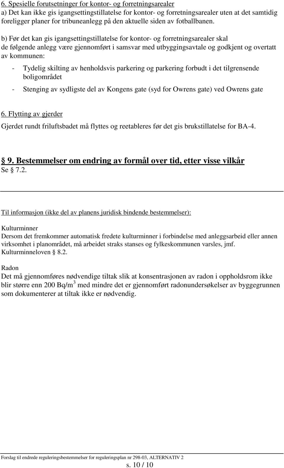 b) Før det kan gis igangsettingstillatelse for kontor- og forretningsarealer skal de følgende anlegg være gjennomført i samsvar med utbyggingsavtale og godkjent og overtatt av kommunen: - Tydelig