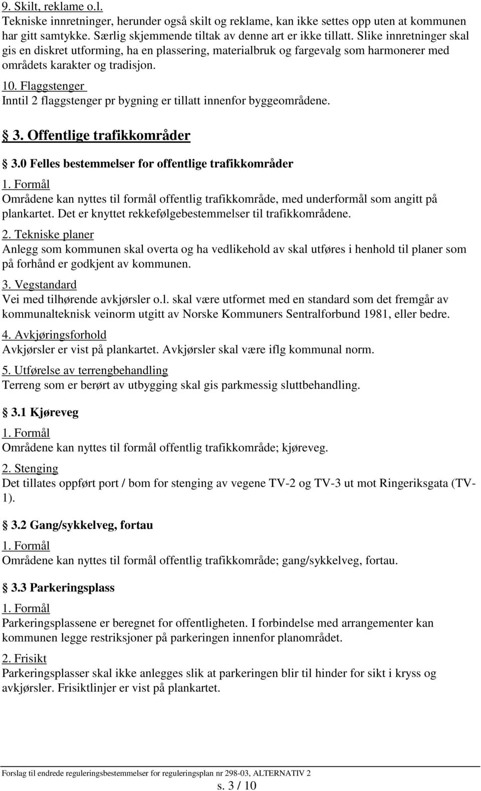 Flaggstenger Inntil 2 flaggstenger pr bygning er tillatt innenfor byggeområdene. 3. Offentlige trafikkområder 3.