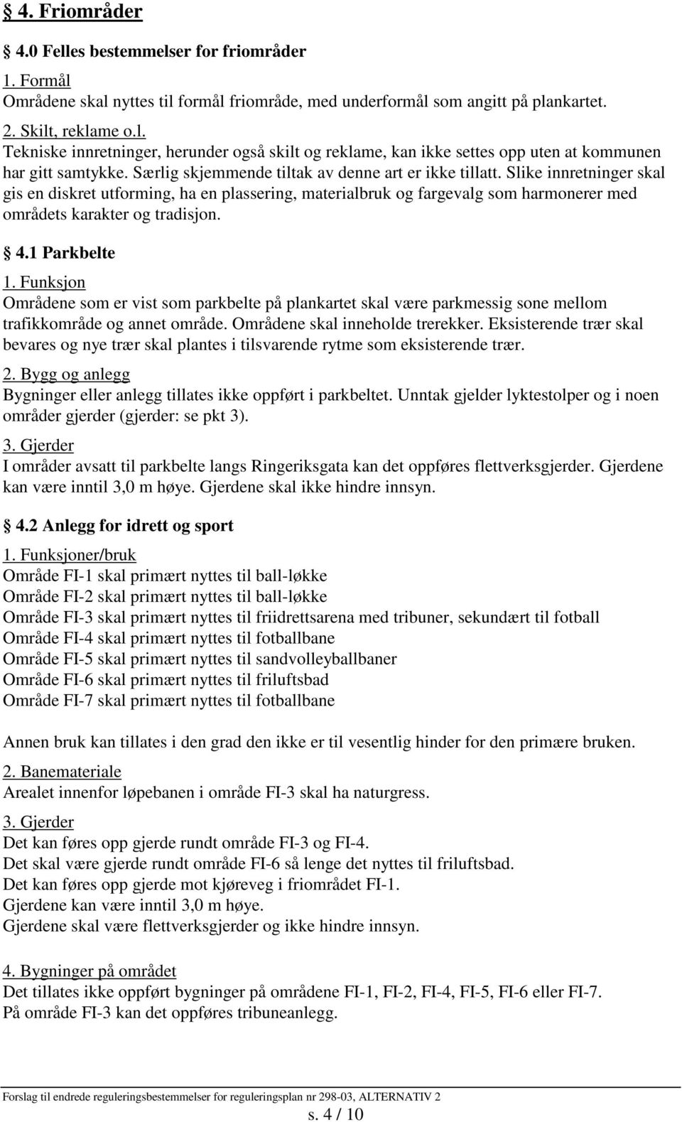 4.1 Parkbelte 1. Funksjon Områdene som er vist som parkbelte på plankartet skal være parkmessig sone mellom trafikkområde og annet område. Områdene skal inneholde trerekker.