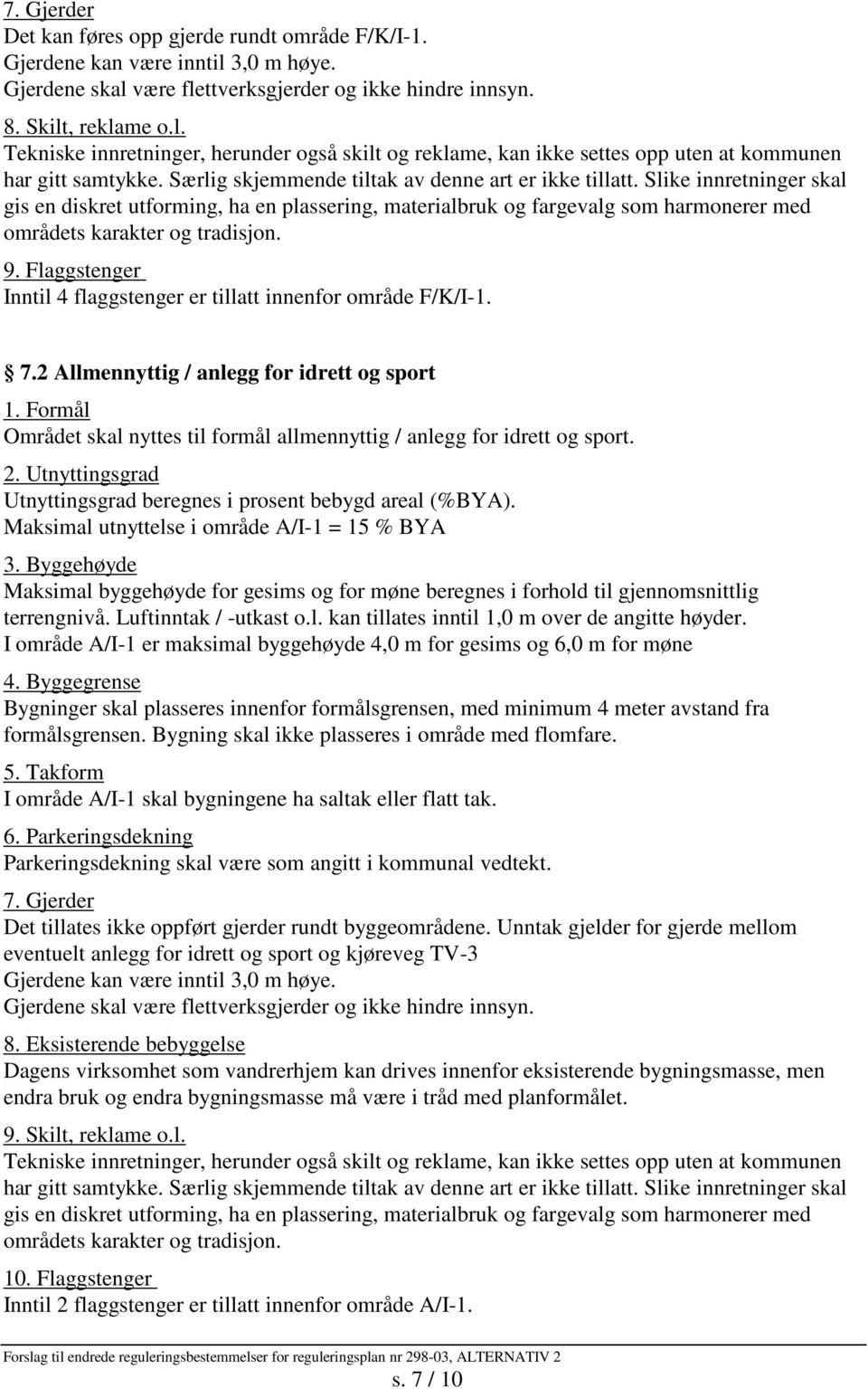 9. Flaggstenger Inntil 4 flaggstenger er tillatt innenfor område F/K/I-1. 7.2 Allmennyttig / anlegg for idrett og sport Området skal nyttes til formål allmennyttig / anlegg for idrett og sport. 2.