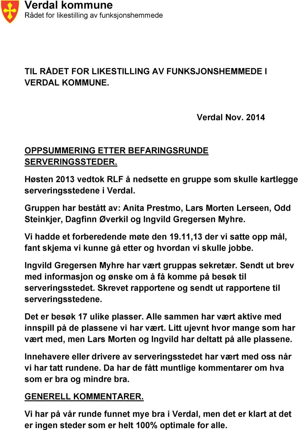 Gruppen har bestått av: Anita Prestmo, Lars Morten Lerseen, Odd Steinkjer, Dagfinn Øverkil og Ingvild Gregersen Myhre. Vi hadde et forberedende møte den 19.