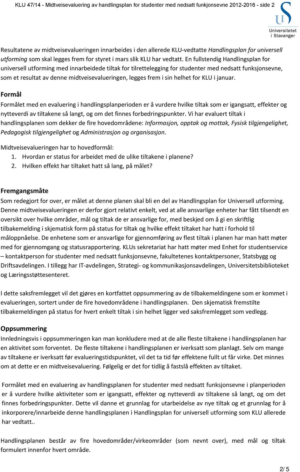 En fullstendig Handlingsplan for universell utforming med innarbeidede tiltak for tilrettelegging for studenter med nedsatt funksjonsevne, som et resultat av denne midtveisevalueringen, legges frem i