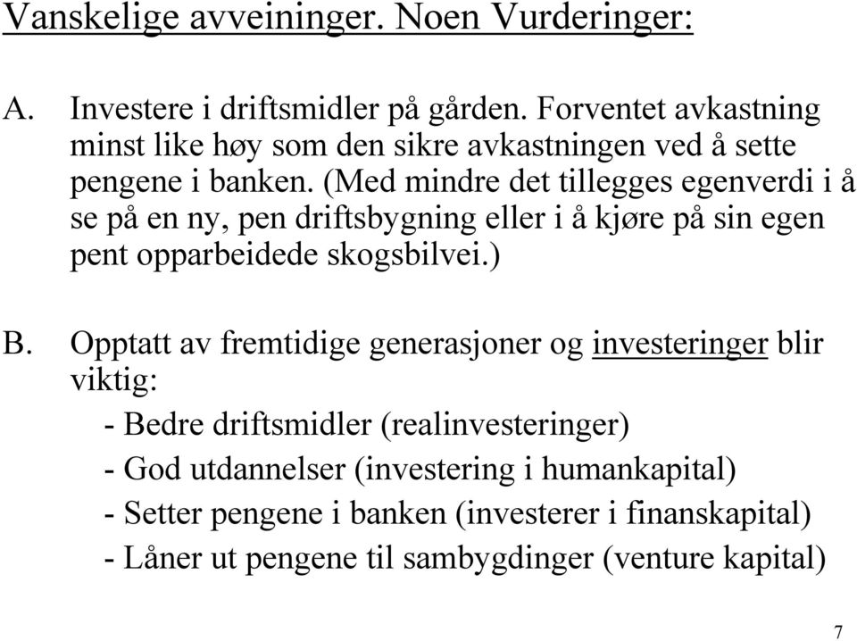 (Med mindre det tillegges egenverdi i å se på en ny, pen driftsbygning eller i å kjøre på sin egen pent opparbeidede skogsbilvei.) B.