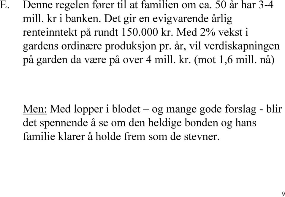 Med 2% vekst i gardens ordinære produksjon pr. år, vil verdiskapningen på garden da være på over 4 mill.