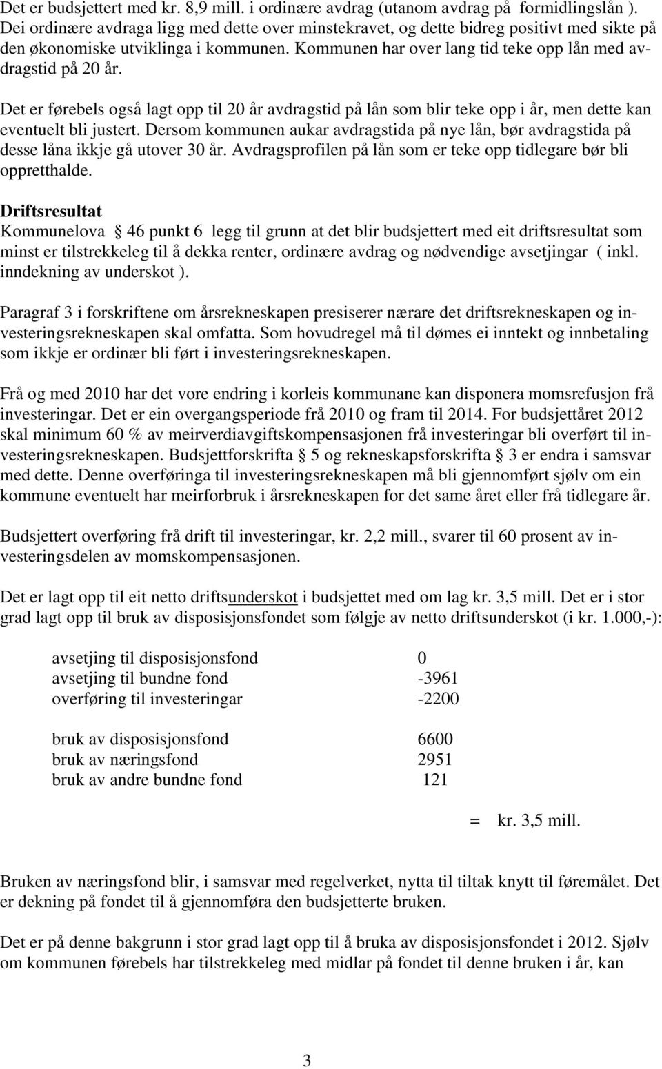 Det er førebels også lagt opp til 20 år avdragstid på lån som blir teke opp i år, men dette kan eventuelt bli justert.