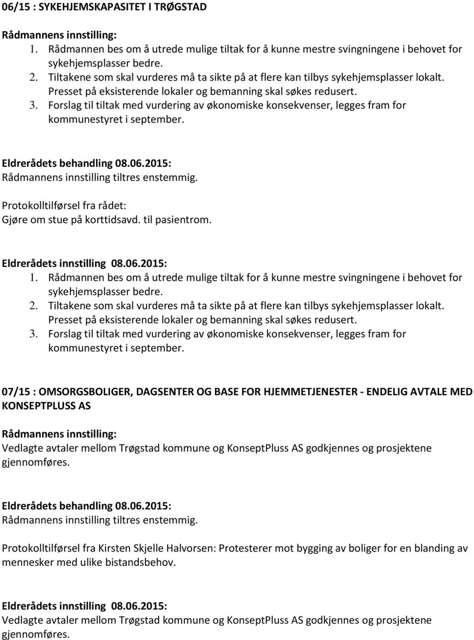 Forslag til tiltak med vurdering av økonomiske konsekvenser, legges fram for kommunestyret i september. Gjøre om stue på korttidsavd. til pasientrom. 1.