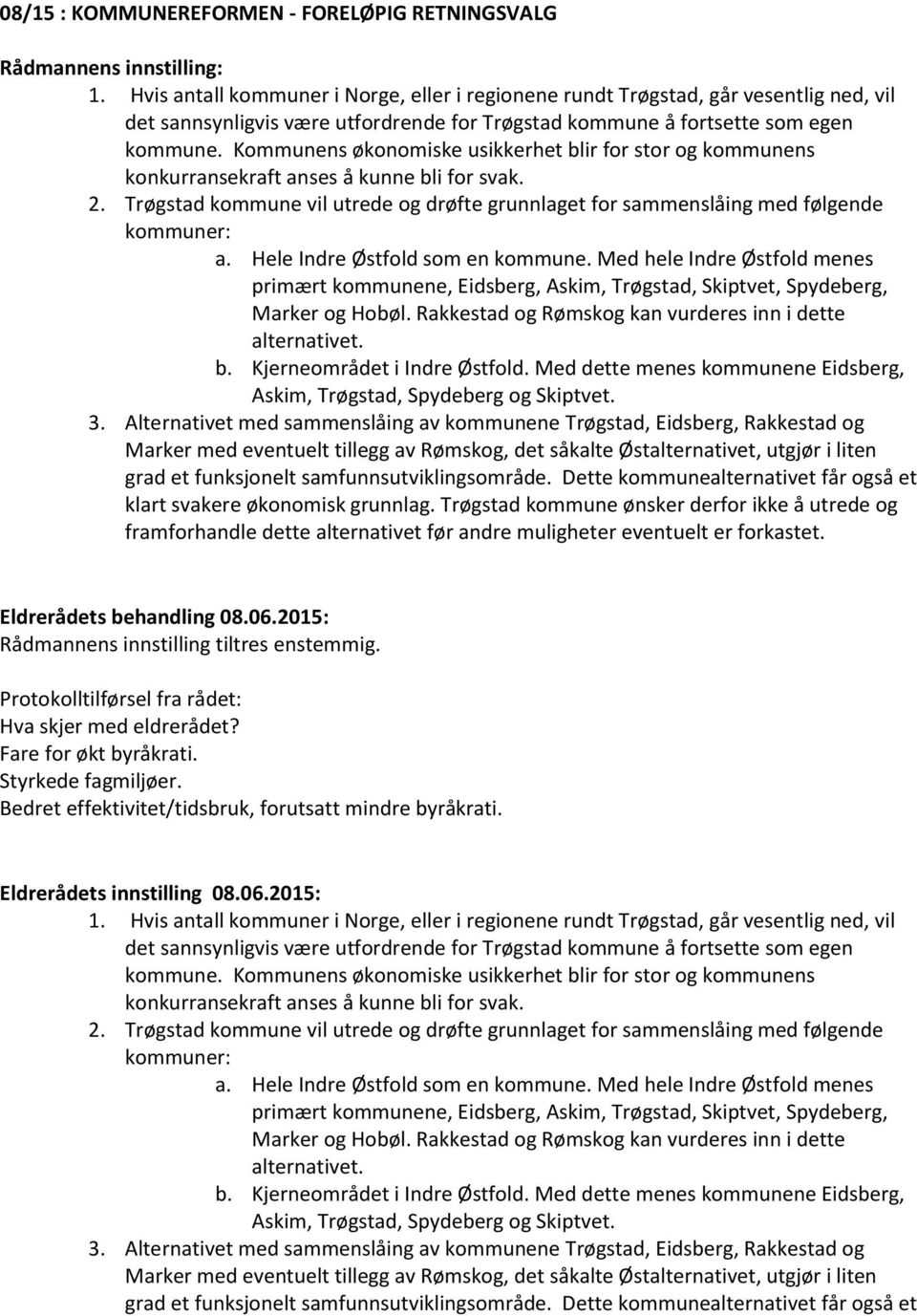 Kommunens økonomiske usikkerhet blir for stor og kommunens konkurransekraft anses å kunne bli for svak. 2. Trøgstad kommune vil utrede og drøfte grunnlaget for sammenslåing med følgende kommuner: a.