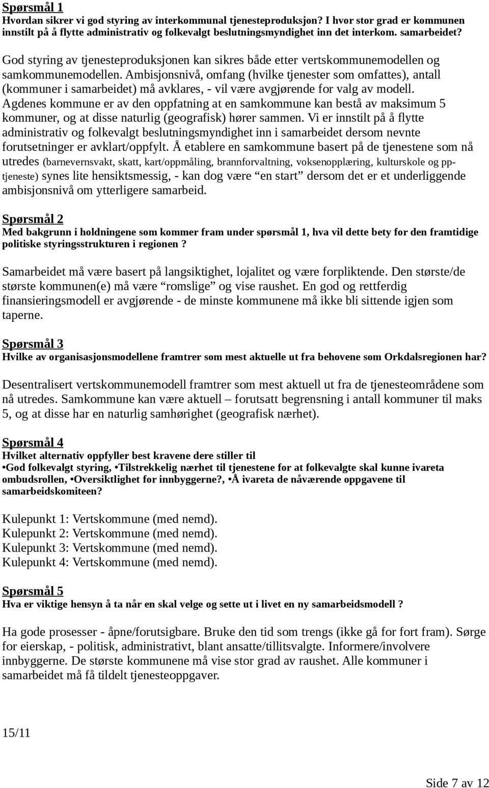 Ambisjonsnivå, omfang (hvilke tjenester som omfattes), antall (kommuner i samarbeidet) må avklares, - vil være avgjørende for valg av modell.