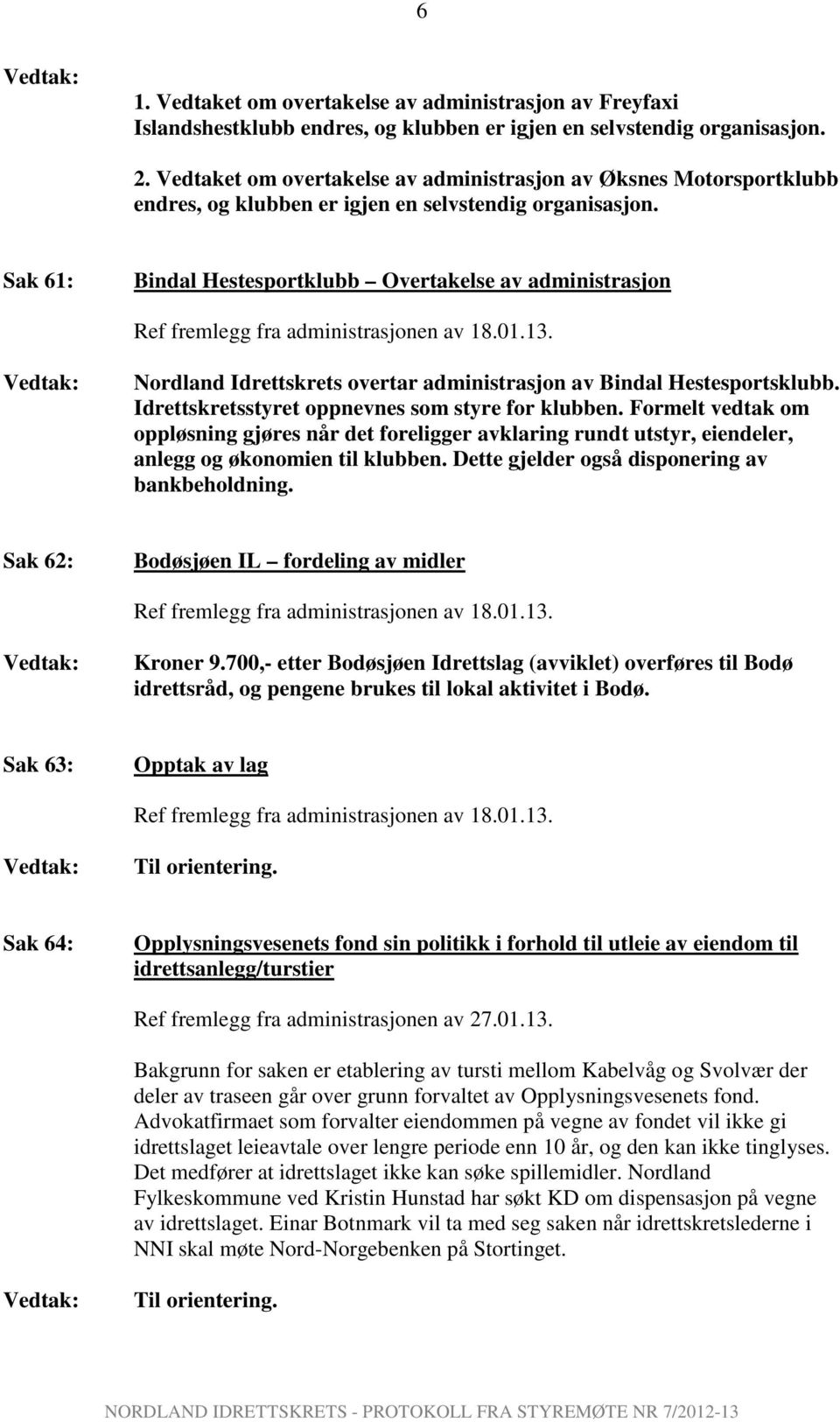 Sak 61: Bindal Hestesportklubb Overtakelse av administrasjon Nordland Idrettskrets overtar administrasjon av Bindal Hestesportsklubb. Idrettskretsstyret oppnevnes som styre for klubben.