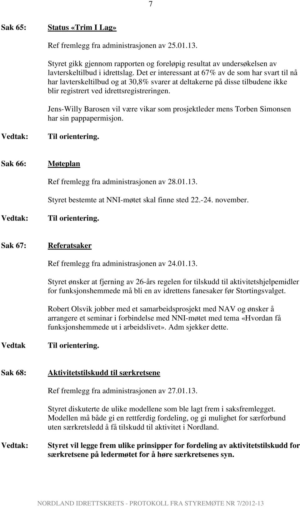 Jens-Willy Barosen vil være vikar som prosjektleder mens Torben Simonsen har sin pappapermisjon. Sak 66: Møteplan Ref fremlegg fra administrasjonen av 28.01.13.