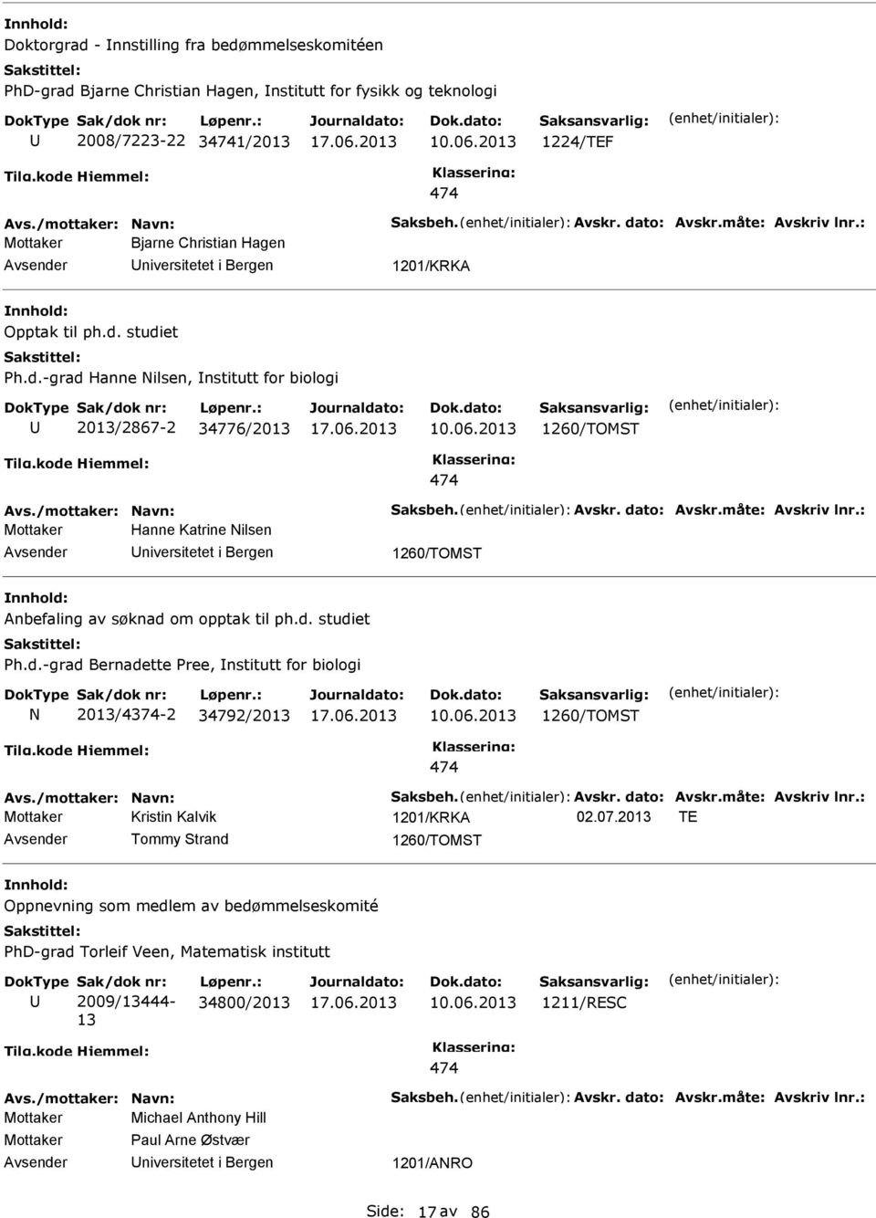 /mottaker: avn: Saksbeh. Avskr. dato: Avskr.måte: Avskriv lnr.: Hanne Katrine ilsen 1260/TOMST Anbefaling av søknad om opptak til ph.d. studiet h.d.-grad Bernadette ree, nstitutt for biologi 2013/4374-2 34792/2013 10.