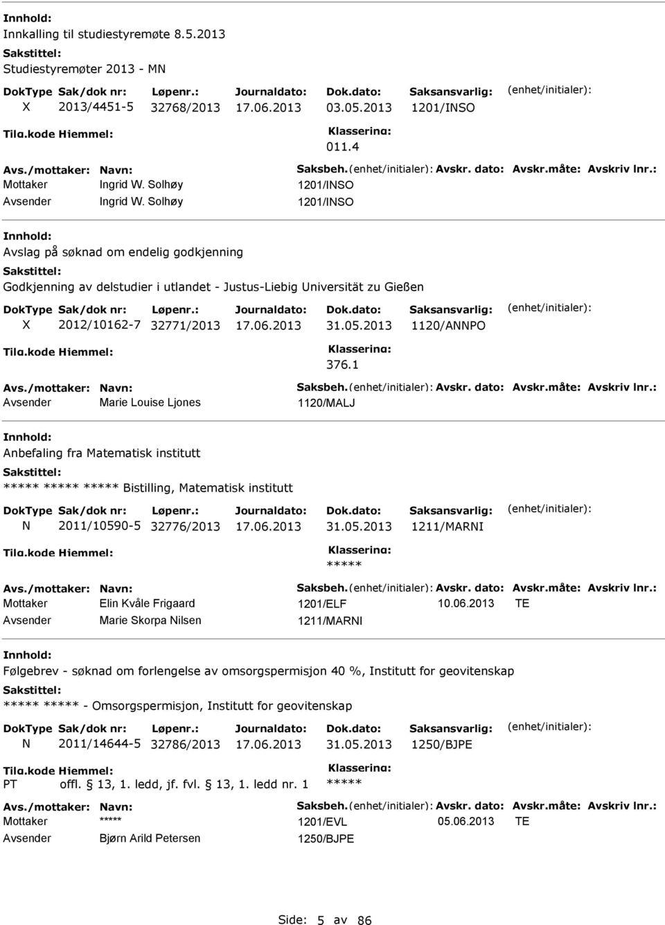 1 Avs./mottaker: avn: Saksbeh. Avskr. dato: Avskr.måte: Avskriv lnr.: Marie Louise Ljones 1120/MALJ Anbefaling fra Matematisk institutt Bistilling, Matematisk institutt 2011/10590-5 32776/2013 31.05.2013 1211/MAR Avs.