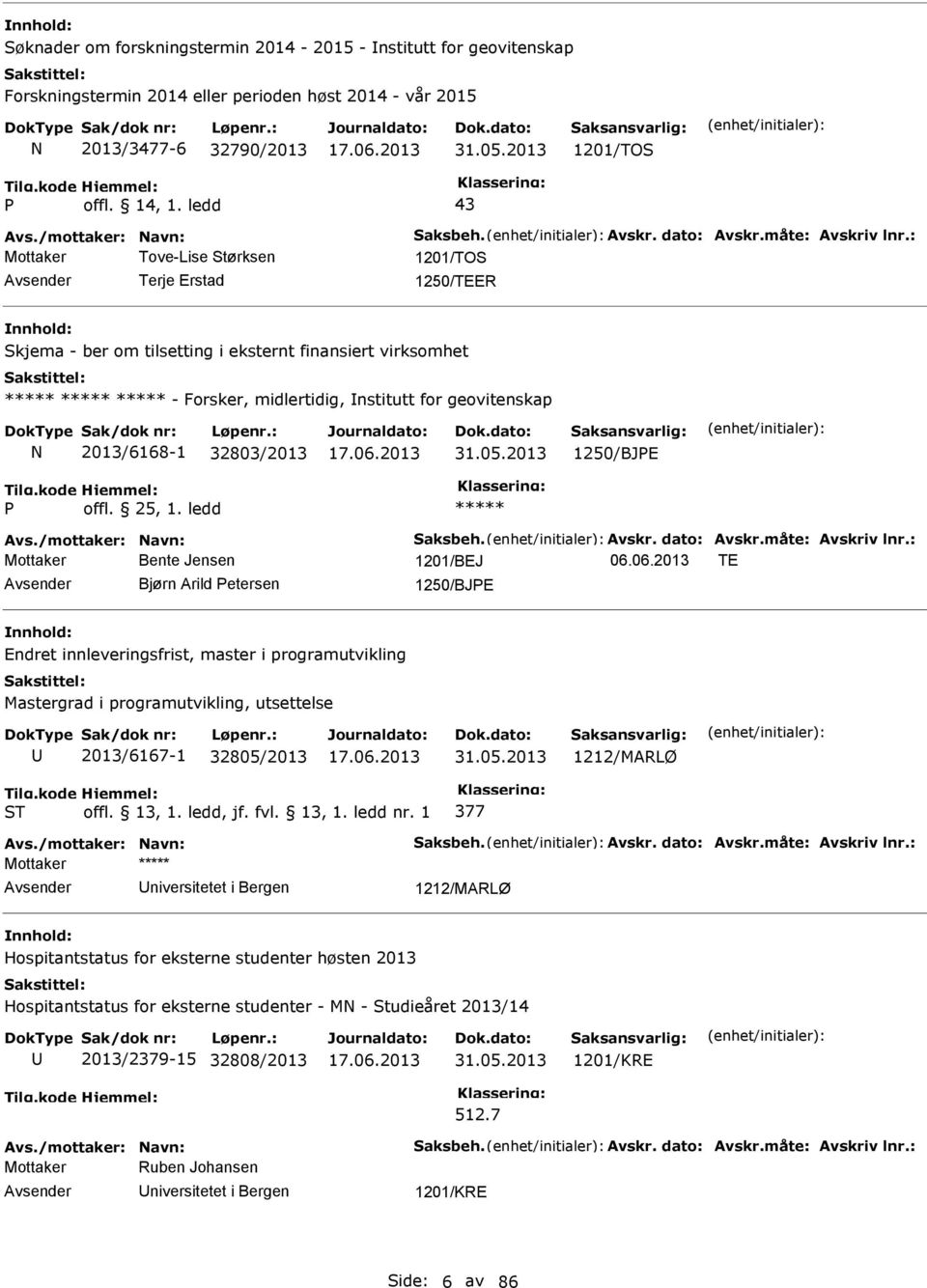 : Tove-Lise Størksen 1201/TOS Terje Erstad 1250/TEER Skjema - ber om tilsetting i eksternt finansiert virksomhet - Forsker, midlertidig, nstitutt for geovitenskap 2013/6168-1 32803/2013 31.05.