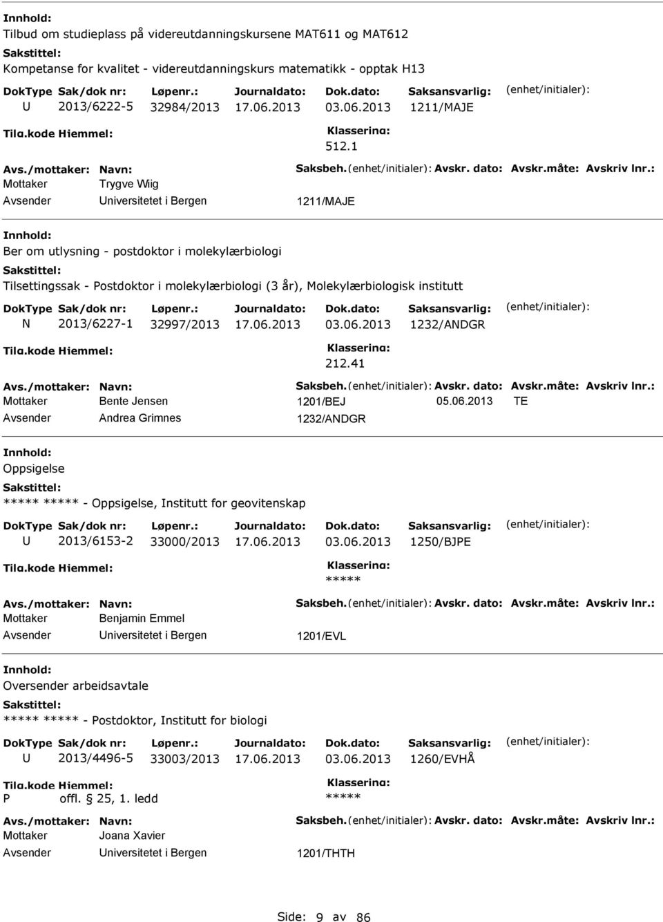 : Trygve Wiig 1211/MAJE Ber om utlysning - postdoktor i molekylærbiologi Tilsettingssak - ostdoktor i molekylærbiologi (3 år), Molekylærbiologisk institutt 2013/6227-1 32997/2013 03.06.