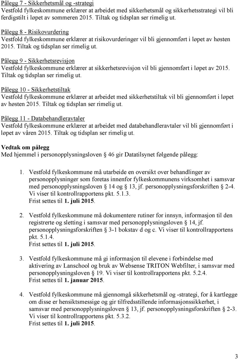 Pålegg 9 - Sikkerhetsrevisjon Vestfold fylkeskommune erklærer at sikkerhetsrevisjon vil bli gjennomført i løpet av 2015. Tiltak og tidsplan ser rimelig ut.