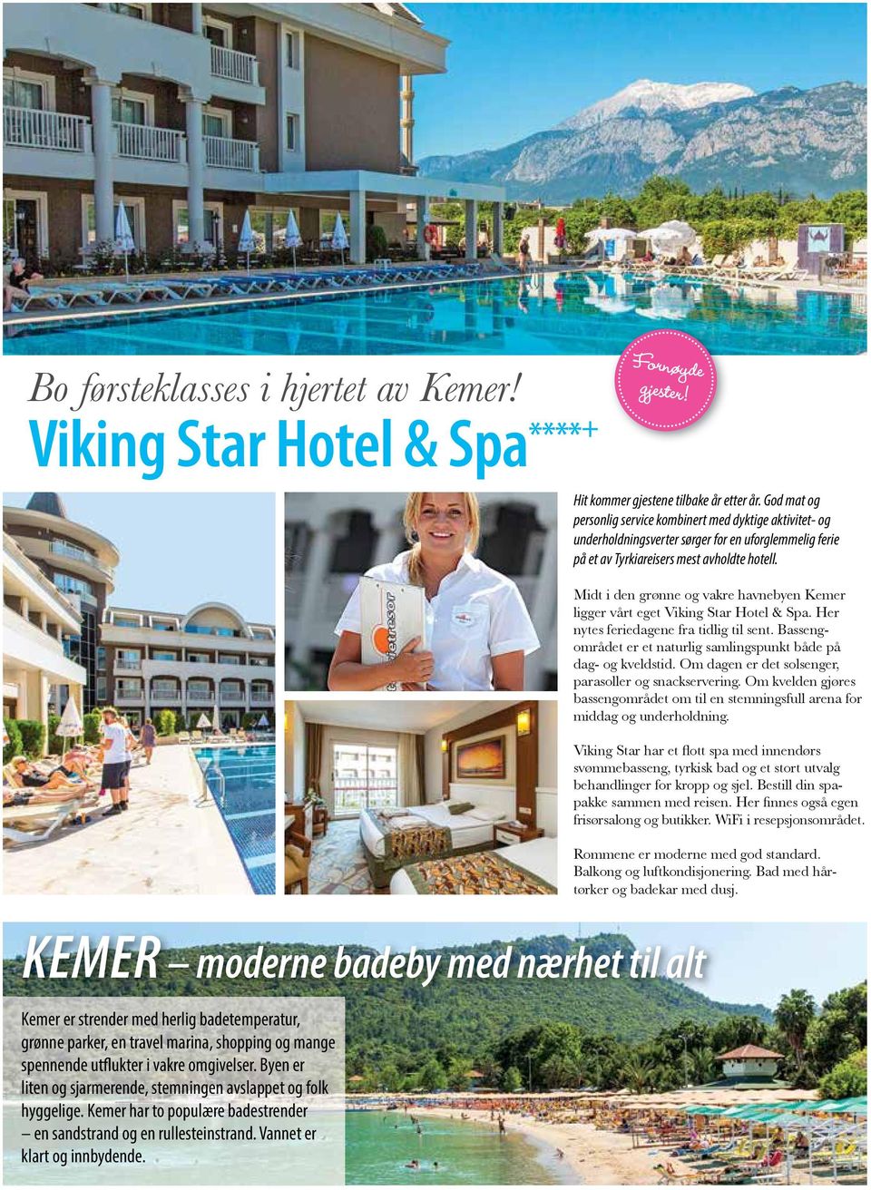 Midt i den grønne og vakre havnebyen Kemer ligger vårt eget Viking Star Hotel & Spa. Her nytes feriedagene fra tidlig til sent. Bassengområdet er et naturlig samlingspunkt både på dag- og kveldstid.