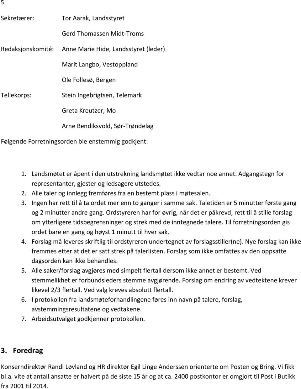 Adgangstegn for representanter, gjester og ledsagere utstedes. 2. Alle taler og innlegg fremføres fra en bestemt plass i møtesalen. 3. Ingen har rett til å ta ordet mer enn to ganger i samme sak.