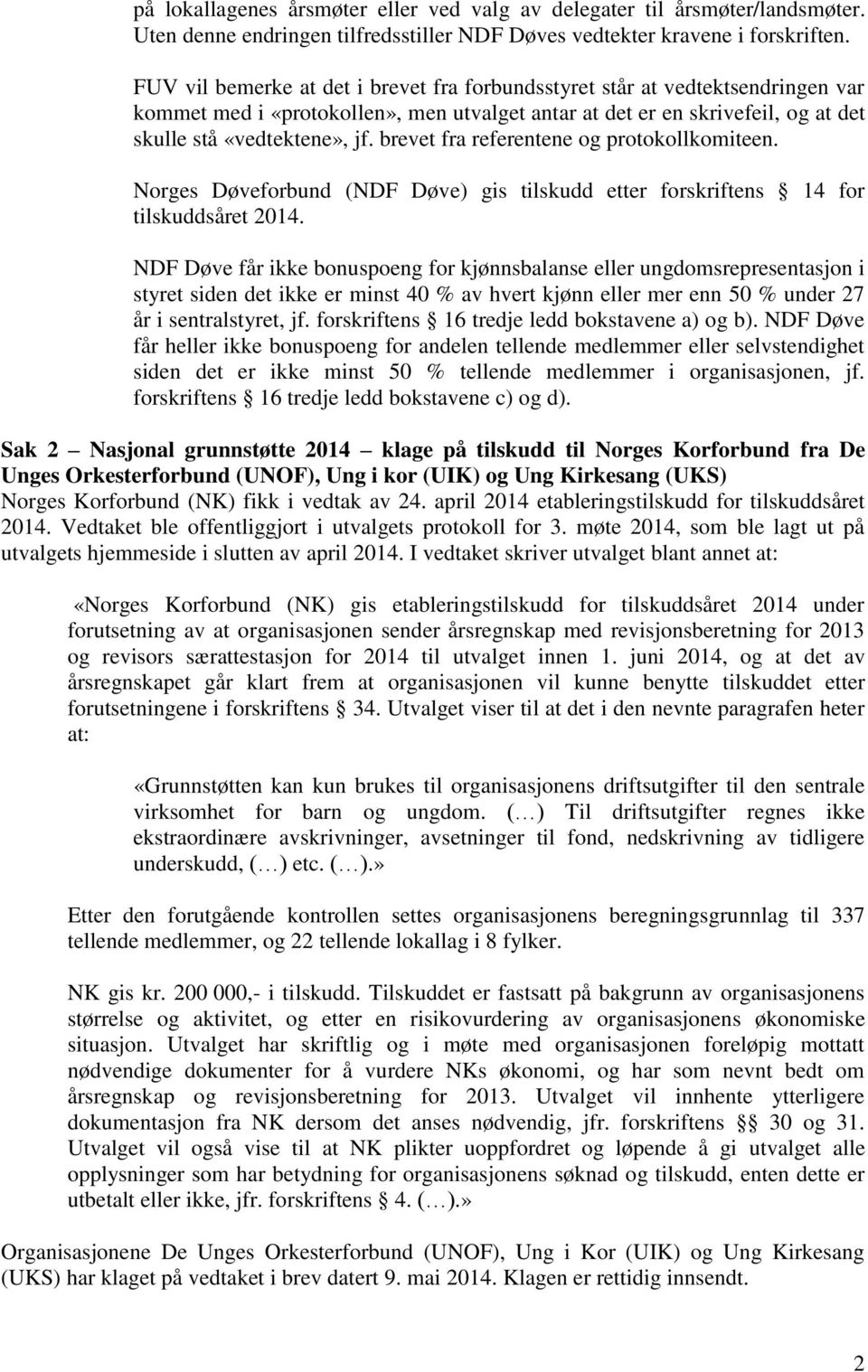 brevet fra referentene og protokollkomiteen. Norges Døveforbund (NDF Døve) gis tilskudd etter forskriftens 14 for tilskuddsåret 2014.