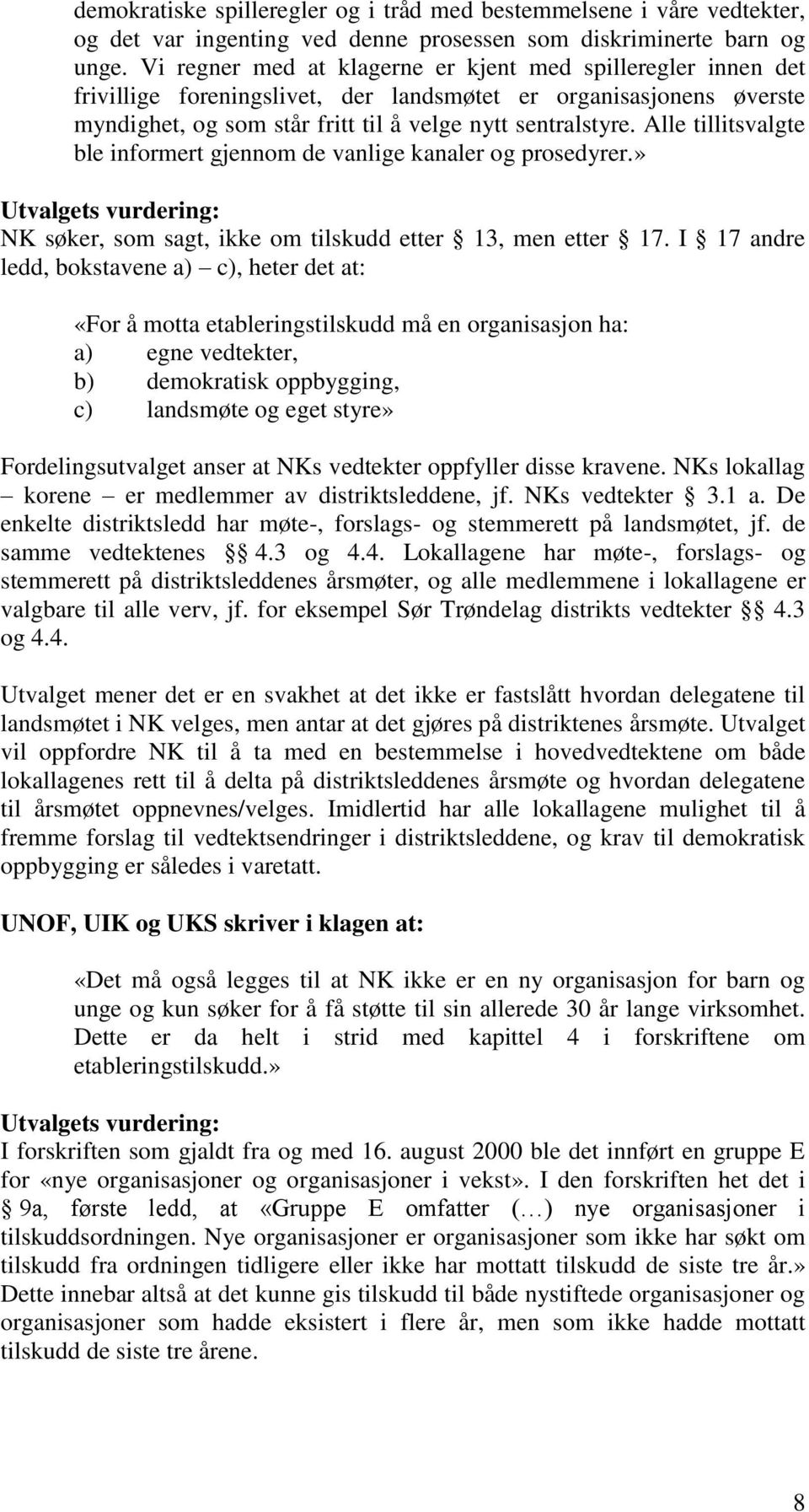 Alle tillitsvalgte ble informert gjennom de vanlige kanaler og prosedyrer.» Utvalgets vurdering: NK søker, som sagt, ikke om tilskudd etter 13, men etter 17.