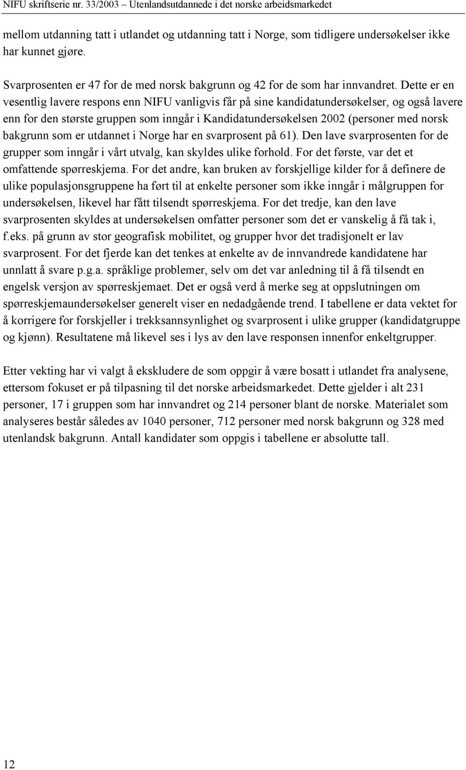 bakgrunn som er utdannet i Norge har en svarprosent på 61). Den lave svarprosenten for de grupper som inngår i vårt utvalg, kan skyldes ulike forhold.